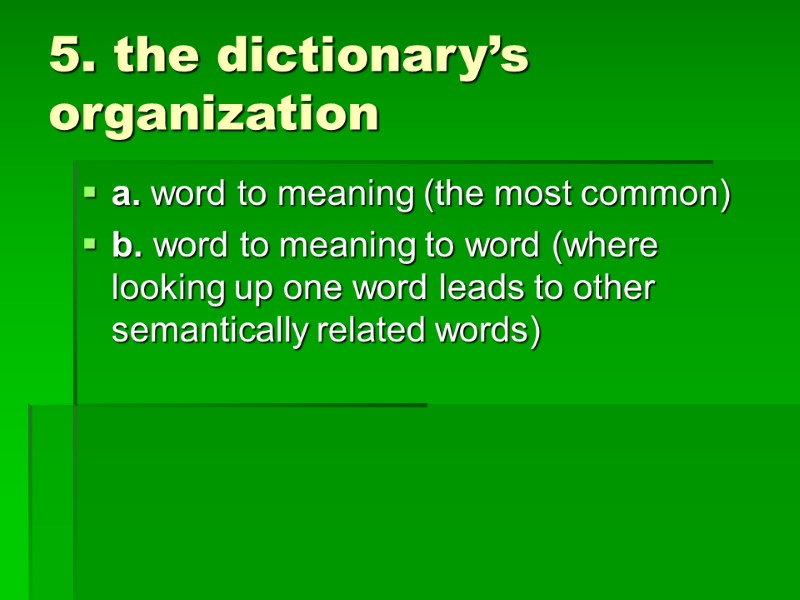 5. the dictionary’s organization  a. word to meaning (the most common) b. word